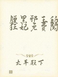 腹黑邪王的毒医狂妃免费阅读