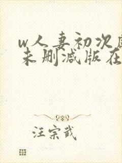 w人妻初次献身未删减版在线观看