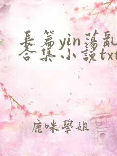 长篇yin荡乱合集小说txt