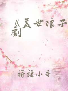 《盖世浪子》短剧