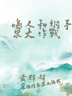 鸣人和纲手的温泉大作战