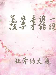 怎么去追一个女孩子才能让他喜欢