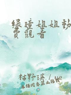 绿瞳姐姐动漫免费观看