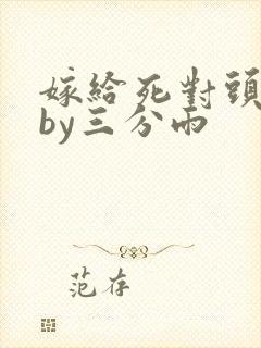 嫁给死对头竹马by三分雨