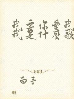 我要你爱我你想我是什么歌