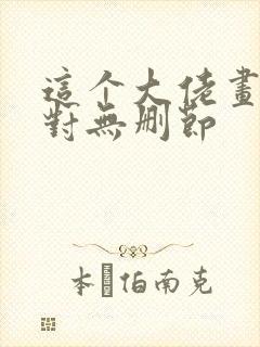 这个大佬画风不对无删节