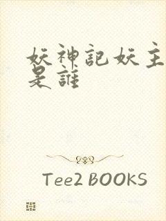 妖神记妖主到底是谁