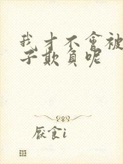 我才不会被女孩子欺负呢