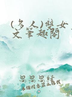(多人)双女主文笔趣阁