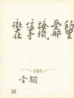 微信接受的文件在手机哪里