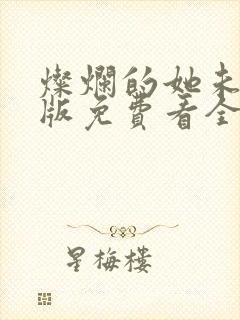 灿烂的她未删减版免费看全集