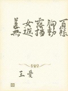 美女露胸百分百无遮挡动态视频