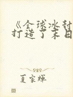 《全球冰封:我打造了末日安全屋》