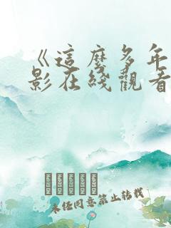 《这么多年》电影在线观看免费版