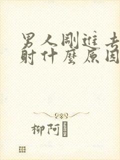 男人刚进去就想射什么原因