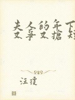 夫人的年下保镖又争又抢 短剧