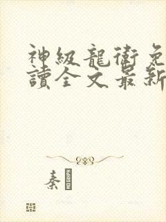 神级龙卫免费阅读全文最新章节