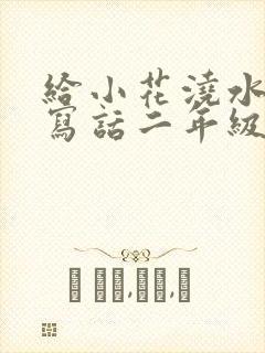 给小花浇水看图写话二年级