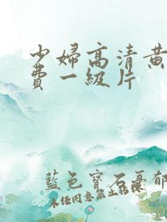 少妇高清黄色免费一级片