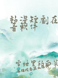 动漫短剧在哪里看软件