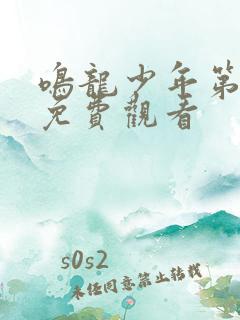 鸣龙少年第四集免费观看