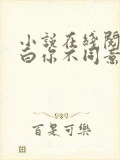 小说在线阅读表白你不同意,变心你哭什么