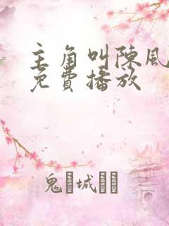 主角叫陈风短剧免费播放