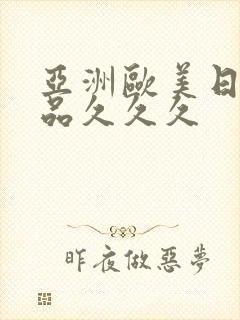 亚洲欧美日韩精品久久久