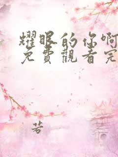 耀眼的你啊全集免费观看完整版高清