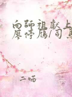 向师祖献上咸鱼廖停雁/司马焦最新章节阅续