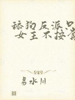 舔狗反派只想苟 女主不按套路走txt下载