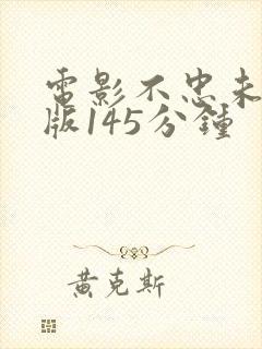 电影不忠未删减版145分钟