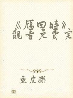 《雁回时》在线观看免费完整观看