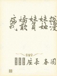 病娇妹妹总想让我欺负她漫画全集免费