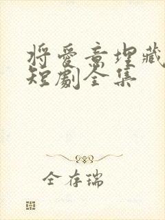 将爱意埋藏心底短剧全集