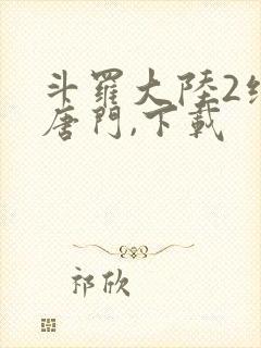 斗罗大陆2绝世唐门,下载