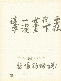 这一世我要当至尊漫画下拉式免费