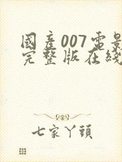 国产007电影完整版在线播放粤语
