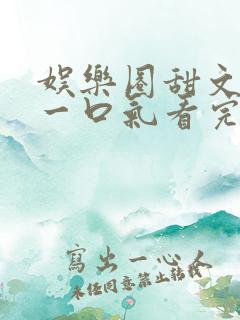 娱乐圈甜文完结一口气看完