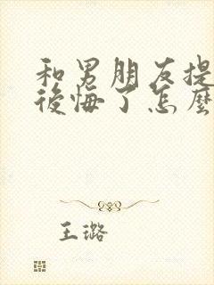 和男朋友提分手后悔了怎么挽回