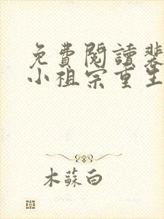 免费阅读裴爷的小祖宗重生了全文