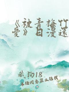 《被青梅竹马宠爱》日漫还有什么名