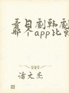 看日剧韩剧泰剧哪个app比较全