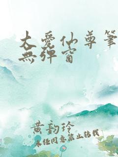 大爱仙尊笔趣阁无弹窗