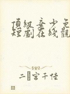 顶级弃少免费的短剧在线观看完整版