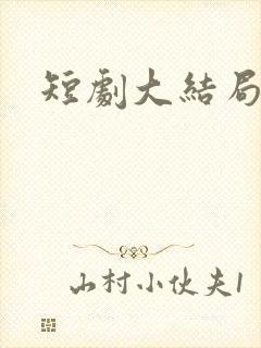 短剧大结局合集