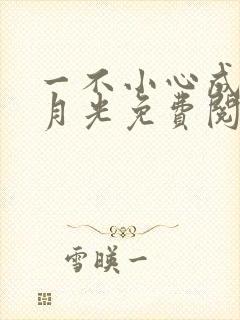 一不小心成了白月光免费阅读