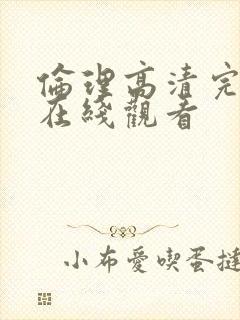 伦理高清完整版在线观看