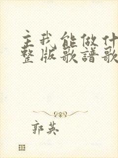 主我能做什么完整版歌谱歌词