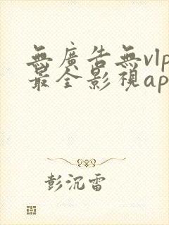无广告无vlp最全影视app下载